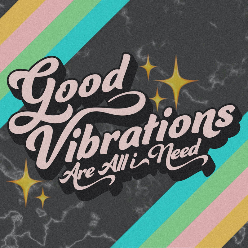 Good Vibrations Are All I Need